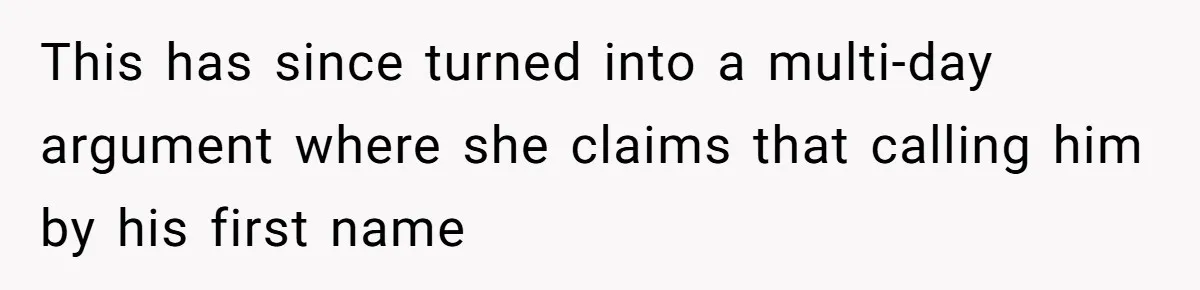 This has since turned into a multi-day argument where she claims that calling him by his first name
