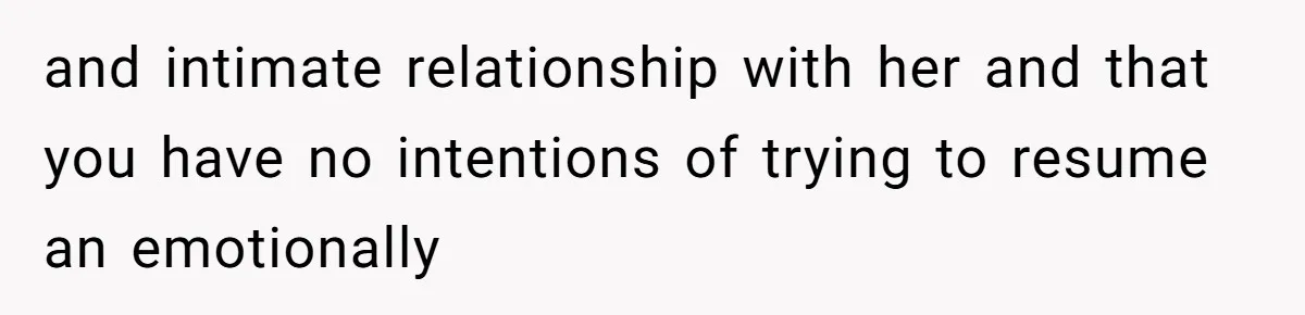and intimate relationship with her and that you have no intentions of trying to resume an emotionally