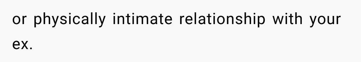 or physically intimate relationship with your ex.