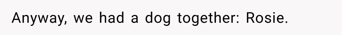 Ex Cheats And Leaves For TikTok Girl, Then Asks For Dog Updates So She Sends Photos Of It Pooping Anyway, we had a dog together: Rosie.