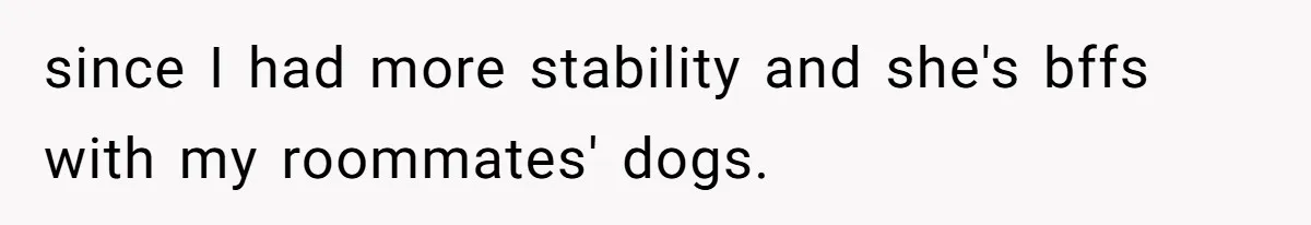Ex Cheats And Leaves For TikTok Girl, Then Asks For Dog Updates So She Sends Photos Of It Pooping since I had more stability and she's bffs with my roommates' dogs.
