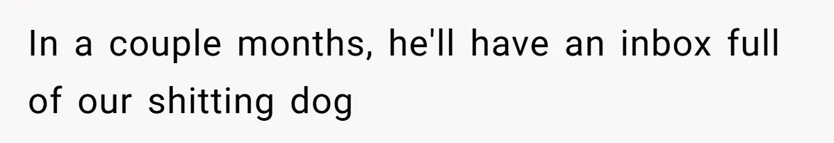 Ex Cheats And Leaves For TikTok Girl, Then Asks For Dog Updates So She Sends Photos Of It Pooping In a couple months, he'll have an inbox full of our shitting dog