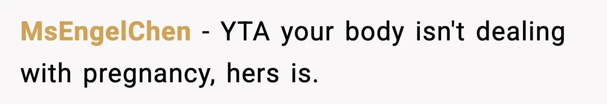 MsEngelChen − YTA your body isn't dealing with pregnancy, hers is.