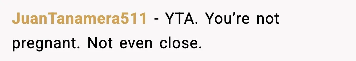 JuanTanamera511 − YTA. You’re not pregnant. Not even close.