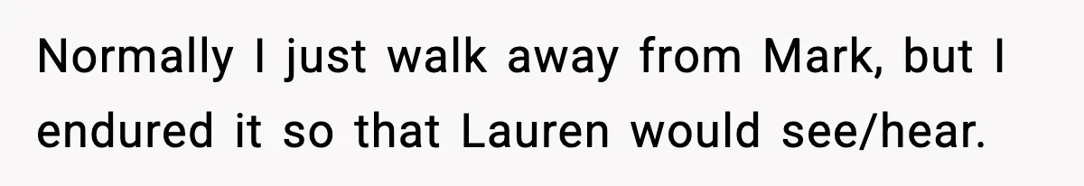 Normally I just walk away from Mark, but I endured it so that Lauren would see/hear.