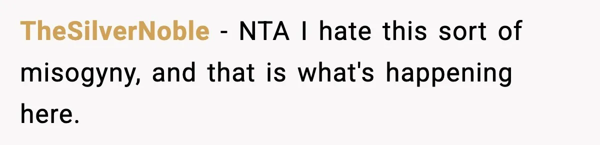 TheSilverNoble − NTA I hate this sort of misogyny, and that is what's happening here.