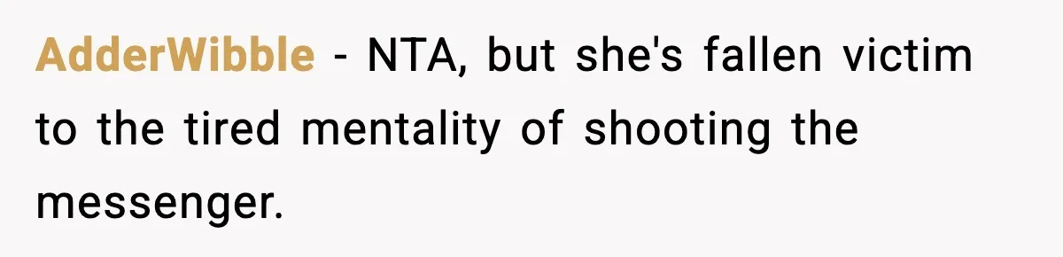 AdderWibble − NTA, but she's fallen victim to the tired mentality of shooting the messenger.