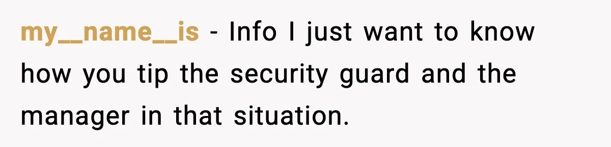 my__name__is − Info I just want to know how you tip the security guard and the manager in that situation.