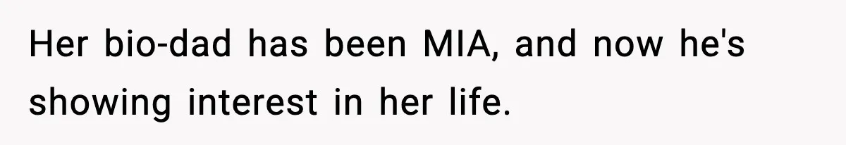 Her bio-dad has been MIA, and now he's showing interest in her life.