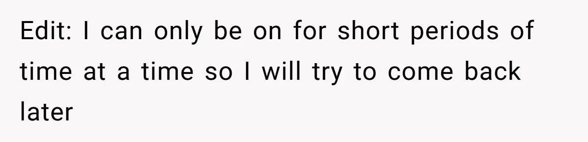 Edit: I can only be on for short periods of time at a time so I will try to come back later