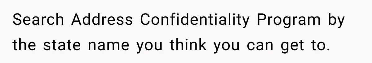 Search Address Confidentiality Program by the state name you think you can get to.