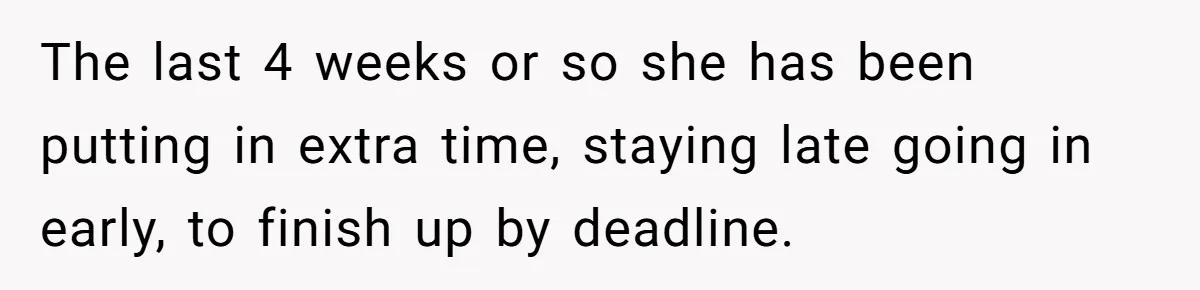 Husband Catches Wife Getting Cozy With Coworker On Their Anniversary, Still Says He Wants To Fix The Marriage The last 4 weeks or so she has been putting in extra time, staying late going in early, to finish up by deadline.