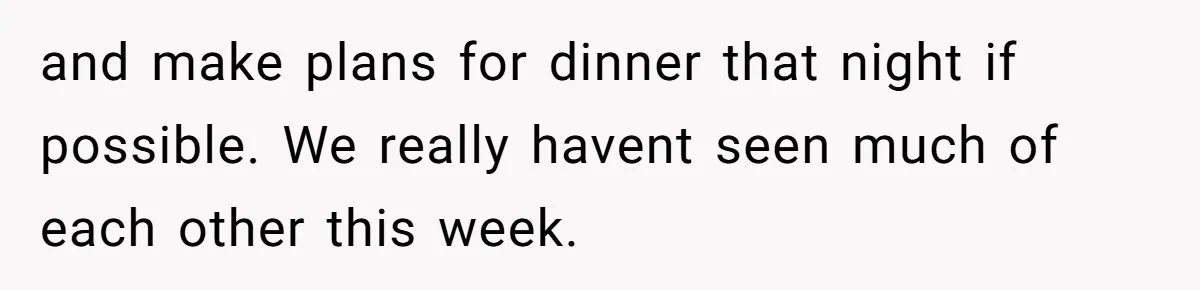 Husband Catches Wife Getting Cozy With Coworker On Their Anniversary, Still Says He Wants To Fix The Marriage and make plans for dinner that night if possible. We really havent seen much of each other this week.