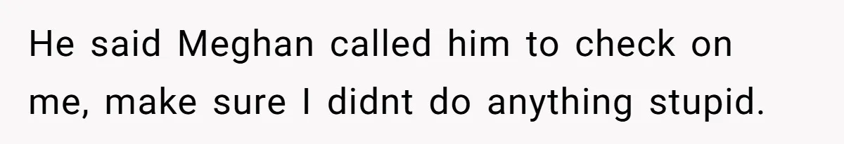 Husband Catches Wife Getting Cozy With Coworker On Their Anniversary, Still Says He Wants To Fix The Marriage He said Meghan called him to check on me, make sure I didnt do anything stupid.