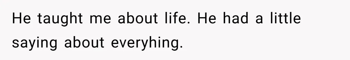 Husband Catches Wife Getting Cozy With Coworker On Their Anniversary, Still Says He Wants To Fix The Marriage He taught me about life. He had a little saying about everyhing.