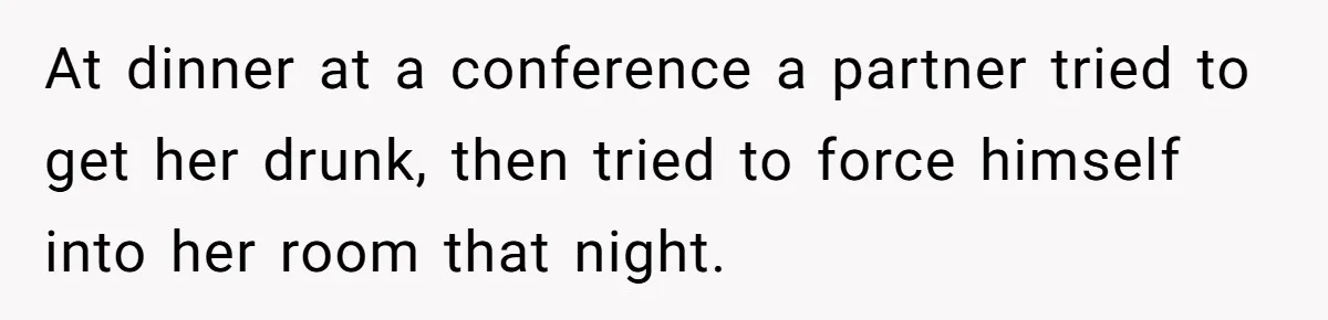 Husband Catches Wife Getting Cozy With Coworker On Their Anniversary, Still Says He Wants To Fix The Marriage At dinner at a conference a partner tried to get her drunk, then tried to force himself into her room that night.