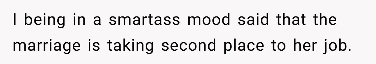 Husband Catches Wife Getting Cozy With Coworker On Their Anniversary, Still Says He Wants To Fix The Marriage I being in a smartass mood said that the marriage is taking second place to her job.