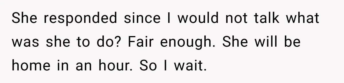 Husband Catches Wife Getting Cozy With Coworker On Their Anniversary, Still Says He Wants To Fix The Marriage She responded since I would not talk what was she to do? Fair enough. She will be home in an hour. So I wait.