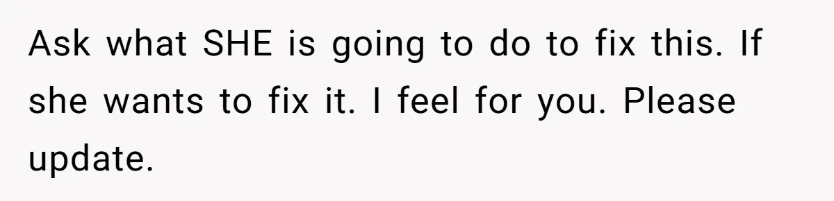 Husband Catches Wife Getting Cozy With Coworker On Their Anniversary, Still Says He Wants To Fix The Marriage Ask what SHE is going to do to fix this. If she wants to fix it. I feel for you. Please update.