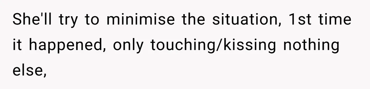 Husband Catches Wife Getting Cozy With Coworker On Their Anniversary, Still Says He Wants To Fix The Marriage She'll try to minimise the situation, 1st time it happened, only touching/kissing nothing else,