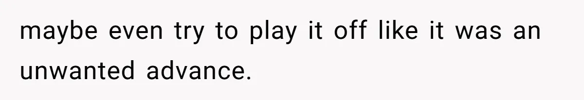 Husband Catches Wife Getting Cozy With Coworker On Their Anniversary, Still Says He Wants To Fix The Marriage maybe even try to play it off like it was an unwanted advance.