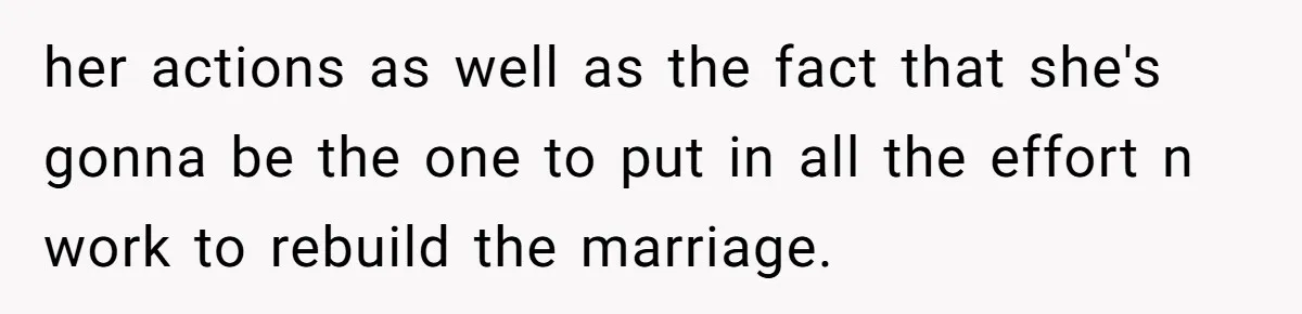 Husband Catches Wife Getting Cozy With Coworker On Their Anniversary, Still Says He Wants To Fix The Marriage her actions as well as the fact that she's gonna be the one to put in all the effort n work to rebuild the marriage.