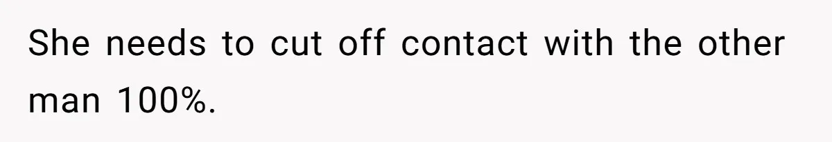 Husband Catches Wife Getting Cozy With Coworker On Their Anniversary, Still Says He Wants To Fix The Marriage She needs to cut off contact with the other man 100%.