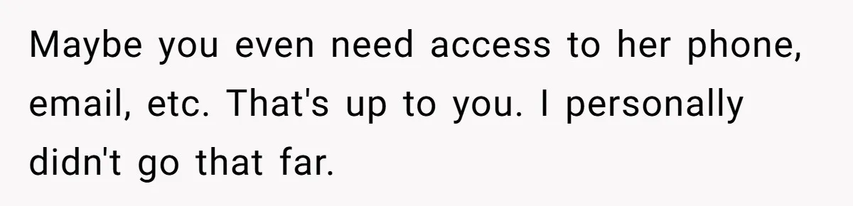 Husband Catches Wife Getting Cozy With Coworker On Their Anniversary, Still Says He Wants To Fix The Marriage Maybe you even need access to her phone, email, etc. That's up to you. I personally didn't go that far.