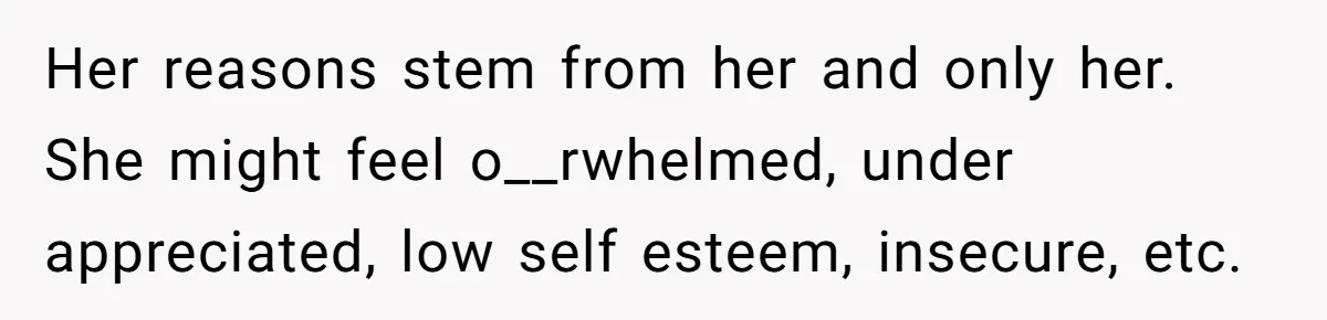Husband Catches Wife Getting Cozy With Coworker On Their Anniversary, Still Says He Wants To Fix The Marriage Her reasons stem from her and only her. She might feel o__rwhelmed, under appreciated, low self esteem, insecure, etc.