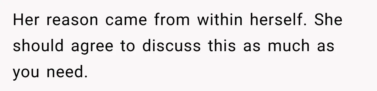 Husband Catches Wife Getting Cozy With Coworker On Their Anniversary, Still Says He Wants To Fix The Marriage Her reason came from within herself. She should agree to discuss this as much as you need.