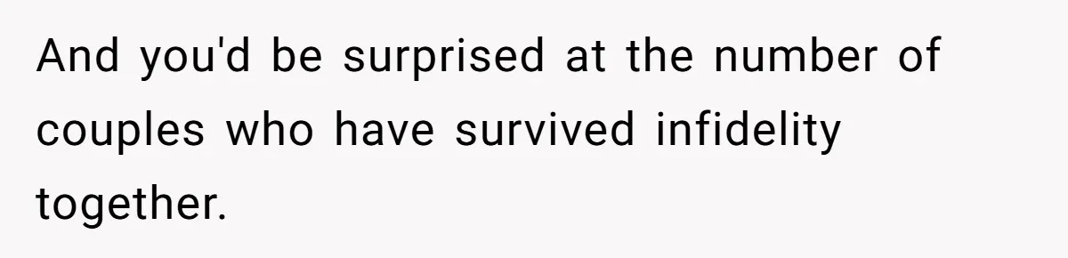 Husband Catches Wife Getting Cozy With Coworker On Their Anniversary, Still Says He Wants To Fix The Marriage And you'd be surprised at the number of couples who have survived infidelity together.