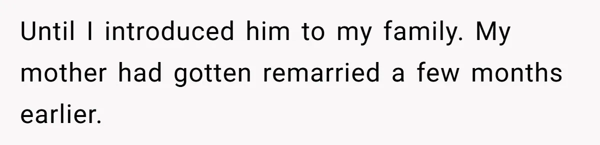 Until I introduced him to my family. My mother had gotten remarried a few months earlier.