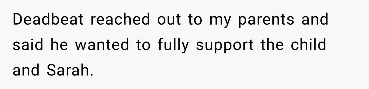 Deadbeat reached out to my parents and said he wanted to fully support the child and Sarah.