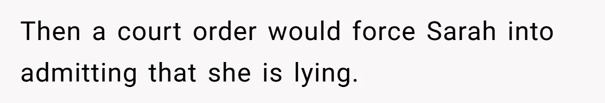 Then a court order would force Sarah into admitting that she is lying.