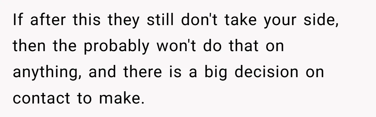 If after this they still don't take your side, then the probably won't do that on anything, and there is a big decision on contact to make.