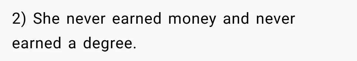 2) She never earned money and never earned a degree.