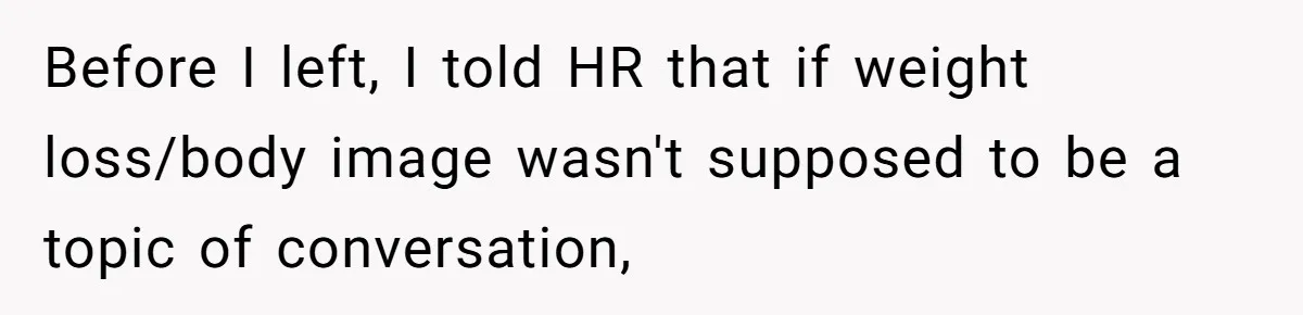 Before I left, I told HR that if weight loss/body image wasn't supposed to be a topic of conversation,