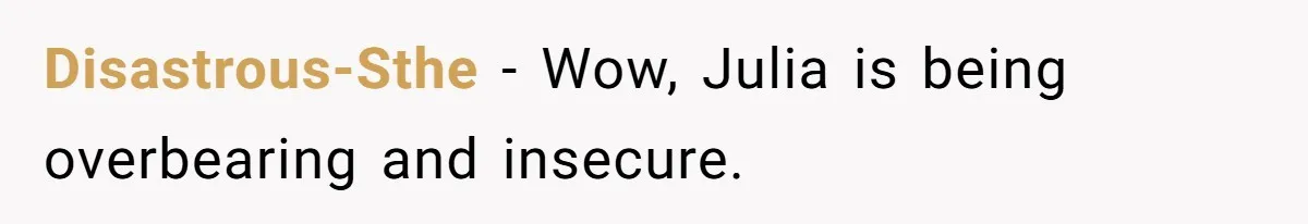 Disastrous-Sthe − Wow, Julia is being overbearing and insecure.