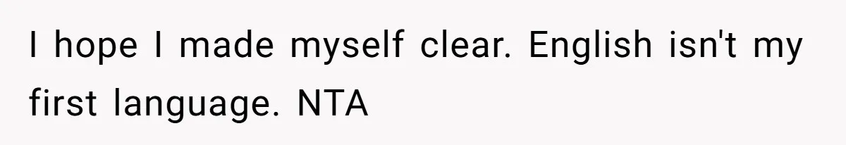I hope I made myself clear. English isn't my first language. NTA