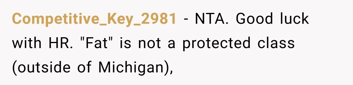 Competitive_Key_2981 − NTA. Good luck with HR. "Fat" is not a protected class (outside of Michigan),