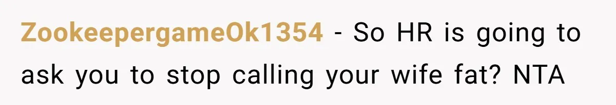 ZookeepergameOk1354 − So HR is going to ask you to stop calling your wife fat? NTA