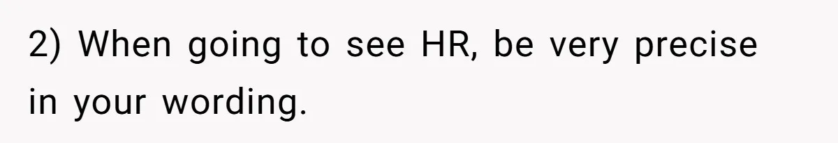 2) When going to see HR, be very precise in your wording.