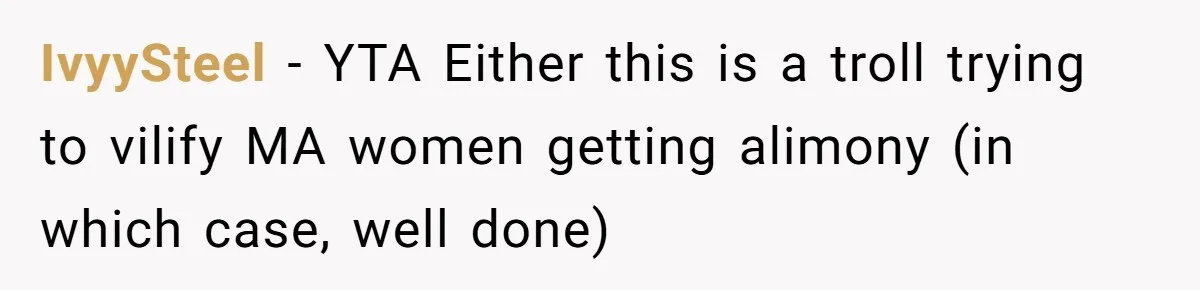 IvyySteel − YTA Either this is a troll trying to vilify MA women getting alimony (in which case, well done)