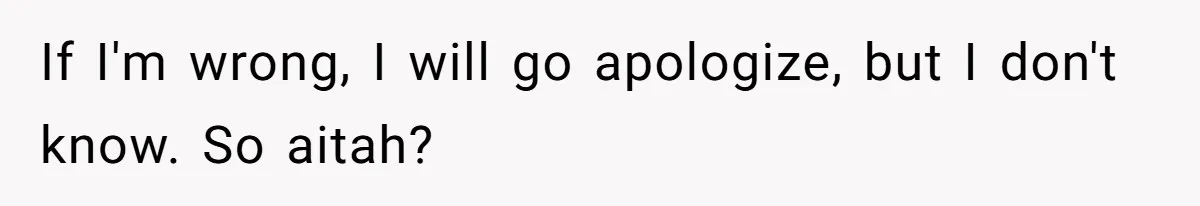 If I'm wrong, I will go apologize, but I don't know. So aitah?