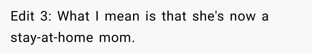 Edit 3: What I mean is that she's now a stay-at-home mom.