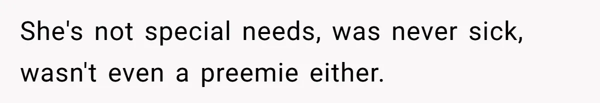 She's not special needs, was never sick, wasn't even a preemie either.