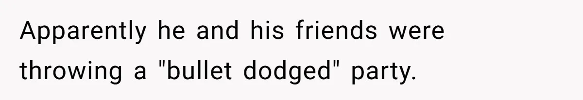 Woman Kicks Brother Out After He Blocks Pregnant Girlfriend And Celebrates “Bullet Dodged” Party Apparently he and his friends were throwing a "bullet dodged" party.