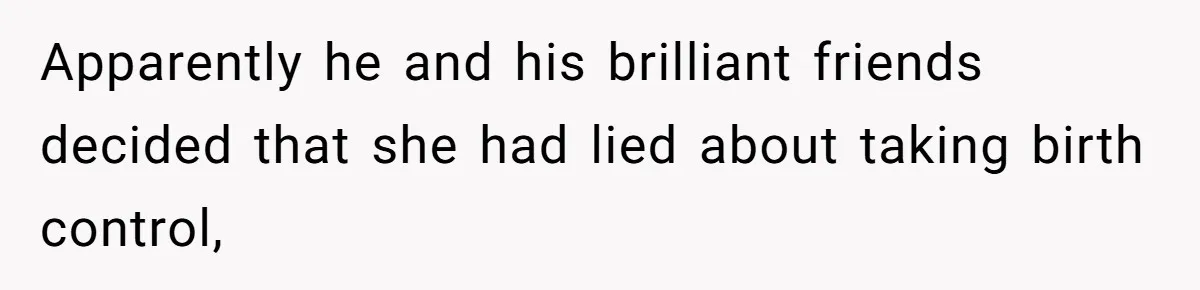Woman Kicks Brother Out After He Blocks Pregnant Girlfriend And Celebrates “Bullet Dodged” Party Apparently he and his brilliant friends decided that she had lied about taking birth control,