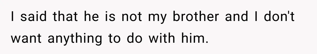 Woman Kicks Brother Out After He Blocks Pregnant Girlfriend And Celebrates “Bullet Dodged” Party I said that he is not my brother and I don't want anything to do with him.