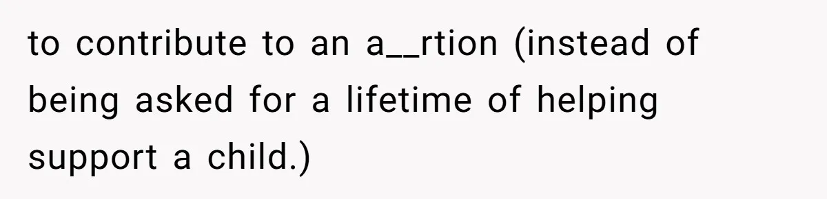Woman Kicks Brother Out After He Blocks Pregnant Girlfriend And Celebrates “Bullet Dodged” Party to contribute to an a__rtion (instead of being asked for a lifetime of helping support a child.)
